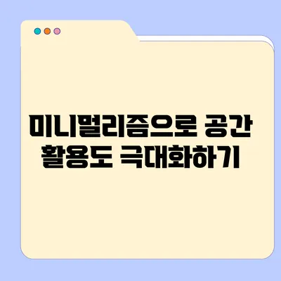 미니멀리즘으로 공간 활용도 극대화하기