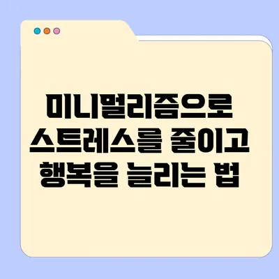 미니멀리즘으로 스트레스를 줄이고 행복을 늘리는 법