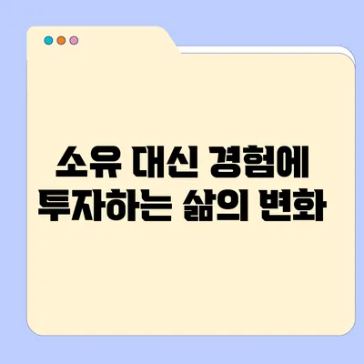소유 대신 경험에 투자하는 삶의 변화