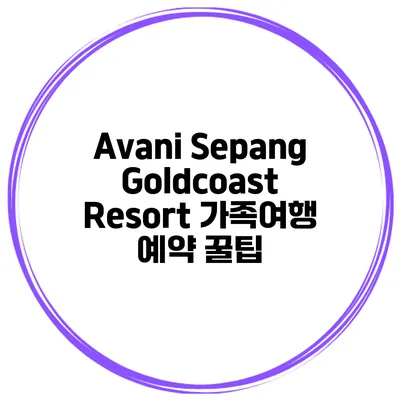 Avani Sepang Goldcoast Resort 가족여행 예약 꿀팁