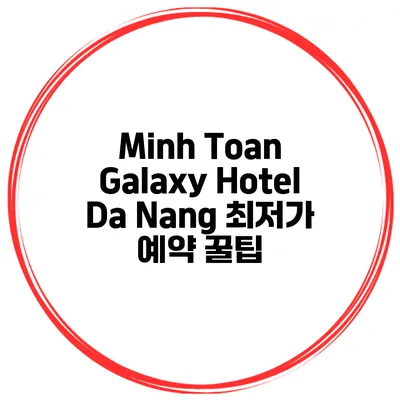 Minh Toan Galaxy Hotel Da Nang 최저가 예약 꿀팁