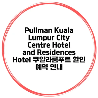 Pullman Kuala Lumpur City Centre Hotel and Residences Hotel 쿠알라룸푸르 할인 예약 안내