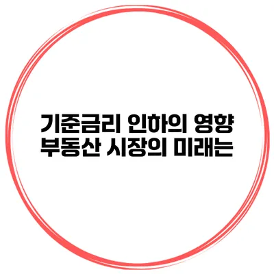 기준금리 인하의 영향 부동산 시장의 미래는?