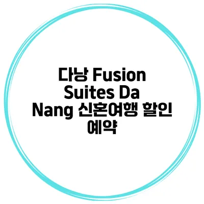 다낭 Fusion Suites Da Nang 신혼여행 할인 예약