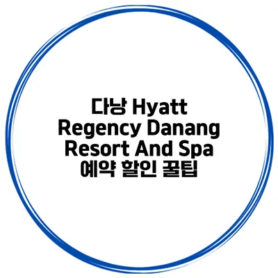 다낭 Hyatt Regency Danang Resort And Spa 예약 할인 꿀팁