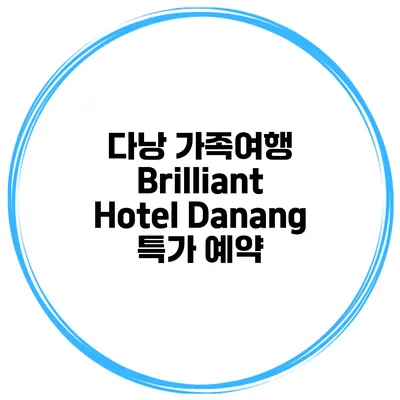 다낭 가족여행 Brilliant Hotel Danang 특가 예약