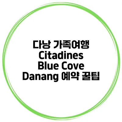 다낭 가족여행 Citadines Blue Cove Danang 예약 꿀팁