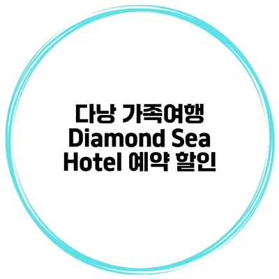 다낭 가족여행 Diamond Sea Hotel 예약 할인