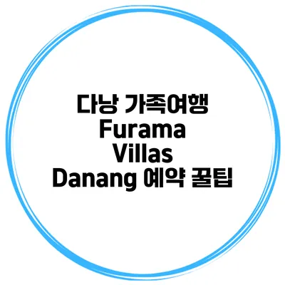 다낭 가족여행 Furama Villas Danang 예약 꿀팁