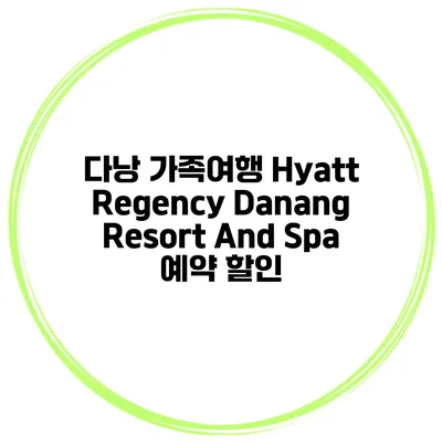 다낭 가족여행 Hyatt Regency Danang Resort And Spa 예약 할인