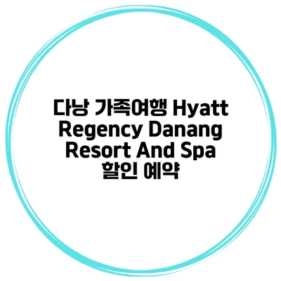 다낭 가족여행 Hyatt Regency Danang Resort And Spa 할인 예약