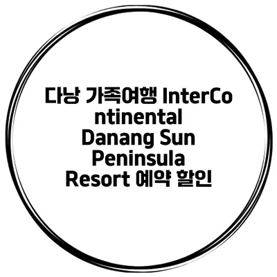 다낭 가족여행 InterContinental Danang Sun Peninsula Resort 예약 할인