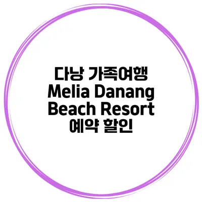 다낭 가족여행 Melia Danang Beach Resort 예약 할인