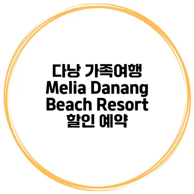다낭 가족여행 Melia Danang Beach Resort 할인 예약