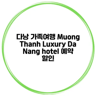 다낭 가족여행 Muong Thanh Luxury Da Nang hotel 예약 할인