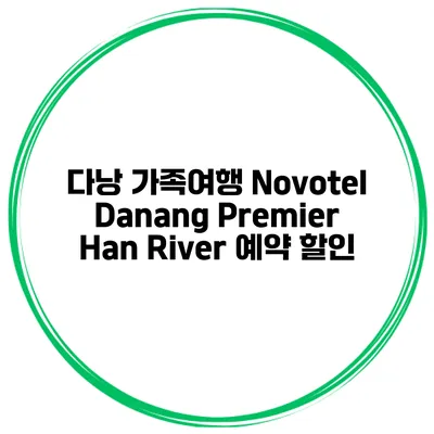 다낭 가족여행 Novotel Danang Premier Han River 예약 할인