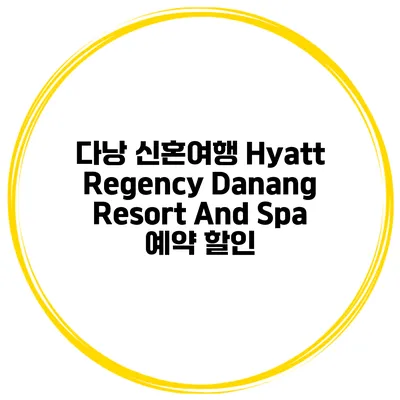다낭 신혼여행 Hyatt Regency Danang Resort And Spa 예약 할인