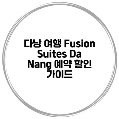 다낭 여행 Fusion Suites Da Nang 예약 할인 가이드