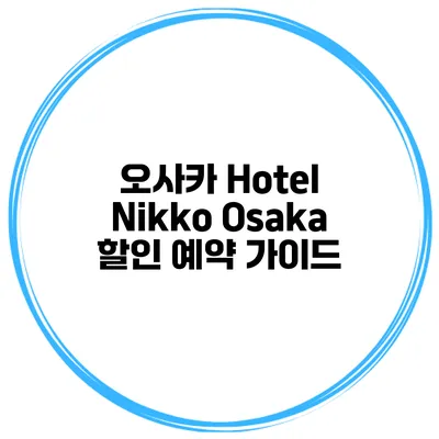 오사카 Hotel Nikko Osaka 할인 예약 가이드