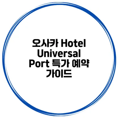 오사카 Hotel Universal Port 특가 예약 가이드