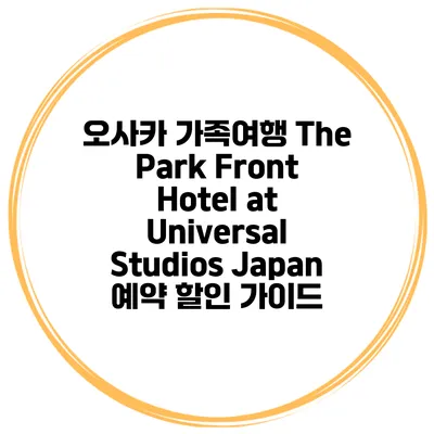 오사카 가족여행 The Park Front Hotel at Universal Studios Japan 예약 할인 가이드