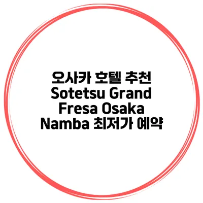 오사카 호텔 추천 Sotetsu Grand Fresa Osaka Namba 최저가 예약