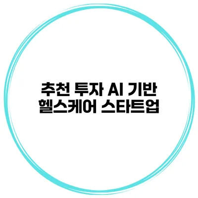 추천 투자 AI 기반 헬스케어 스타트업