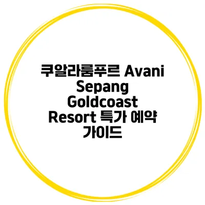 쿠알라룸푸르 Avani Sepang Goldcoast Resort 특가 예약 가이드