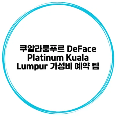 쿠알라룸푸르 DeFace Platinum Kuala Lumpur 가성비 예약 팁