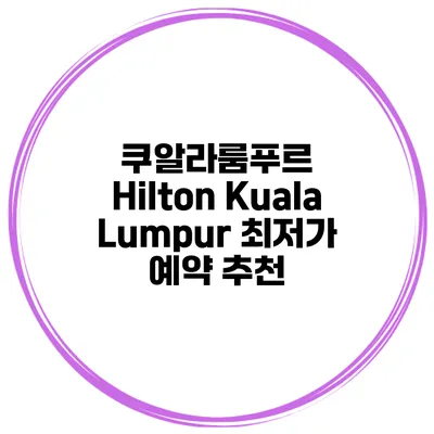 쿠알라룸푸르 Hilton Kuala Lumpur 최저가 예약 추천
