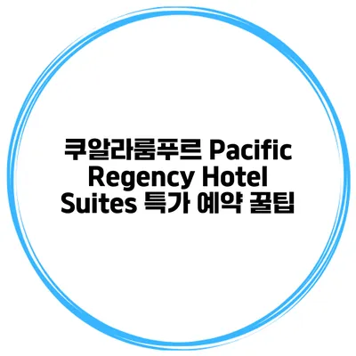 쿠알라룸푸르 Pacific Regency Hotel Suites 특가 예약 꿀팁