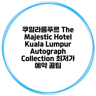 쿠알라룸푸르 The Majestic Hotel Kuala Lumpur Autograph Collection 최저가 예약 꿀팁