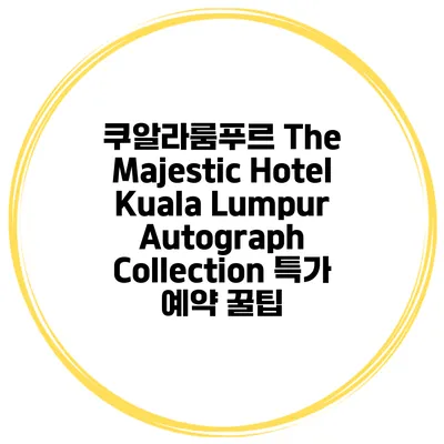 쿠알라룸푸르 The Majestic Hotel Kuala Lumpur Autograph Collection 특가 예약 꿀팁