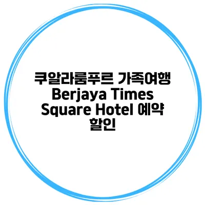 쿠알라룸푸르 가족여행 Berjaya Times Square Hotel 예약 할인