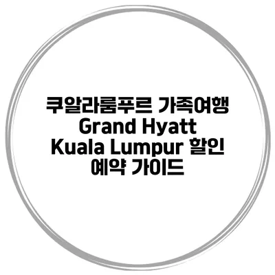 쿠알라룸푸르 가족여행 Grand Hyatt Kuala Lumpur 할인 예약 가이드