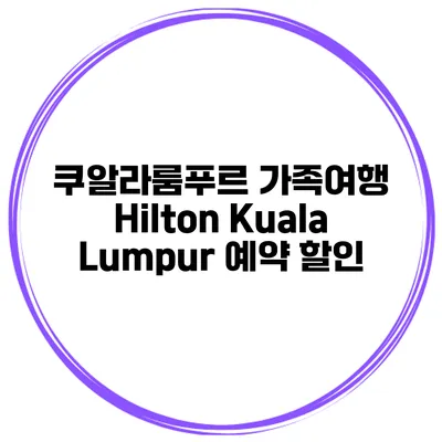 쿠알라룸푸르 가족여행 Hilton Kuala Lumpur 예약 할인