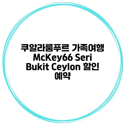 쿠알라룸푸르 가족여행 McKey66 Seri Bukit Ceylon 할인 예약