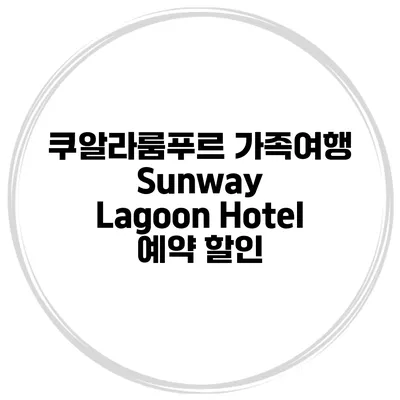 쿠알라룸푸르 가족여행 Sunway Lagoon Hotel 예약 할인