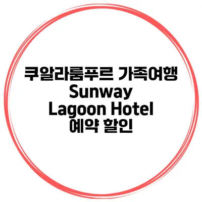 쿠알라룸푸르 가족여행 Sunway Lagoon Hotel 예약 할인