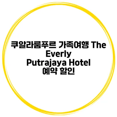 쿠알라룸푸르 가족여행 The Everly Putrajaya Hotel 예약 할인