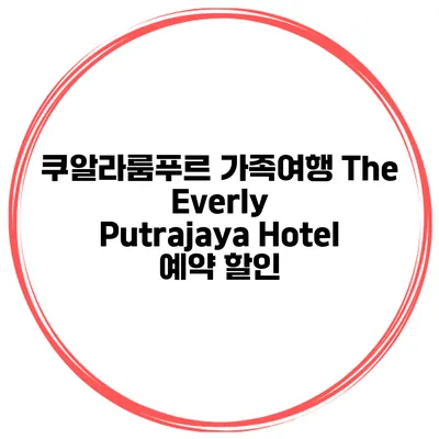쿠알라룸푸르 가족여행 The Everly Putrajaya Hotel 예약 할인