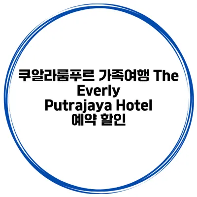 쿠알라룸푸르 가족여행 The Everly Putrajaya Hotel 예약 할인