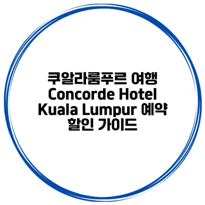 쿠알라룸푸르 여행 Concorde Hotel Kuala Lumpur 예약 할인 가이드