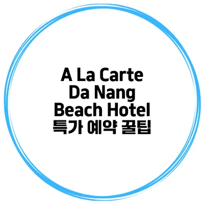 A La Carte Da Nang Beach Hotel 특가 예약 꿀팁
