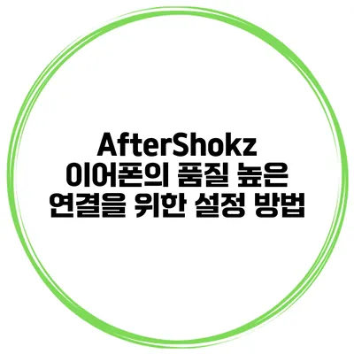 AfterShokz 이어폰의 품질 높은 연결을 위한 설정 방법