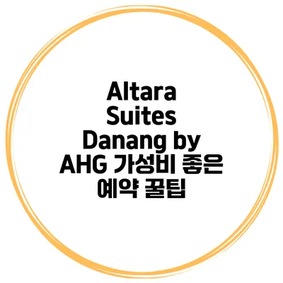Altara Suites Danang by AHG 가성비 좋은 예약 꿀팁