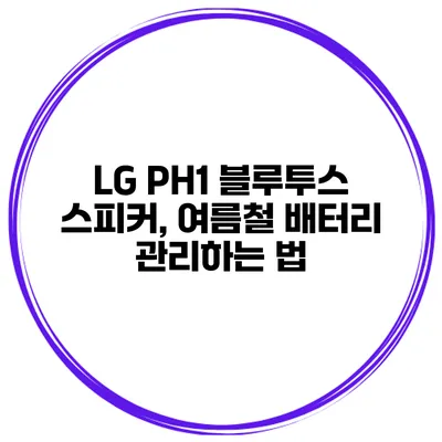 LG PH1 블루투스 스피커, 여름철 배터리 관리하는 법