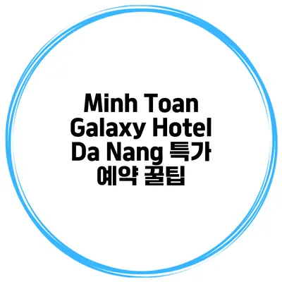 Minh Toan Galaxy Hotel Da Nang 특가 예약 꿀팁