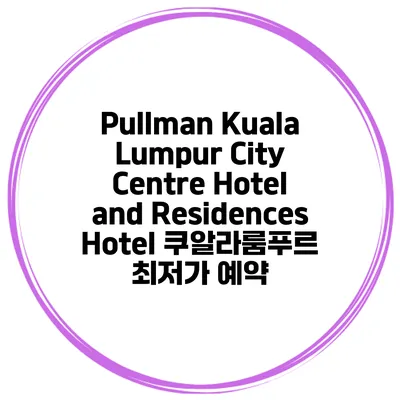 Pullman Kuala Lumpur City Centre Hotel and Residences Hotel 쿠알라룸푸르 최저가 예약