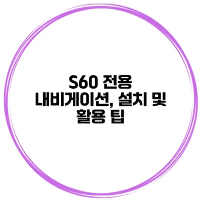 S60 전용 내비게이션, 설치 및 활용 팁
